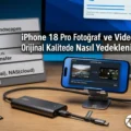 Orijinallerini Kaybetmeden iPhone 18 Pro Fotoğraf ve Videolarını Yedekleme Rehberi