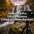 iPhone 18 Pro Uzun Pozlama Fotoğraf Çekim Rehberi